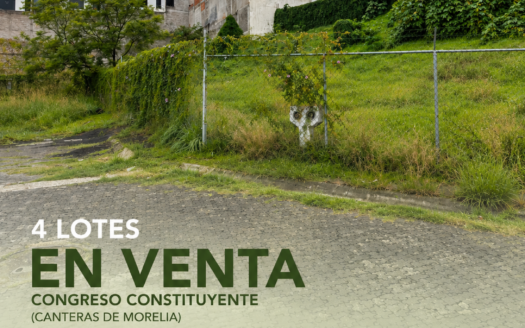 4 LOTES EN VENTA – Congreso Constituyente (Canteras de Morelia)